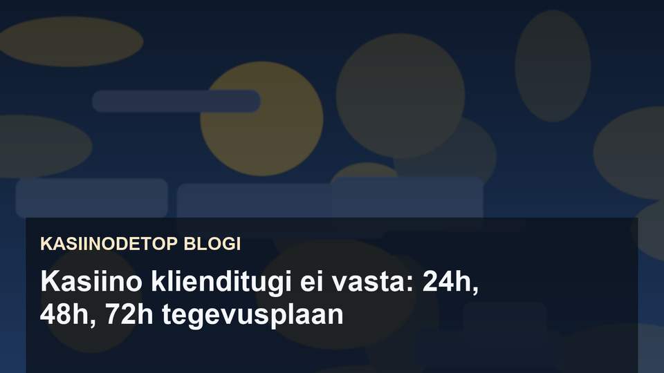 Kasiino klienditugi ei vasta: 24h, 48h, 72h tegevusplaan